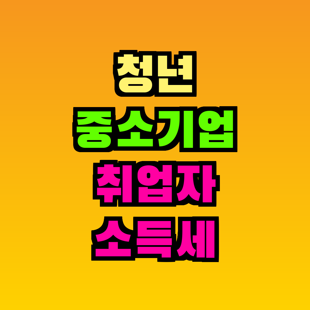 청년 중소기업 취업자 소득세 감면 자격조건